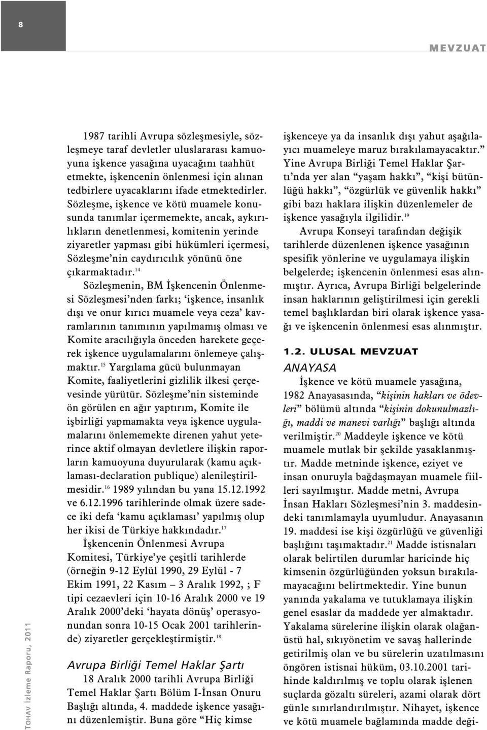 Sözleşme, işkence ve kötü muamele konusunda tanımlar içermemekte, ancak, aykırılıkların denetlenmesi, komitenin yerinde ziyaretler yapması gibi hükümleri içermesi, Sözleşme nin caydırıcılık yönünü