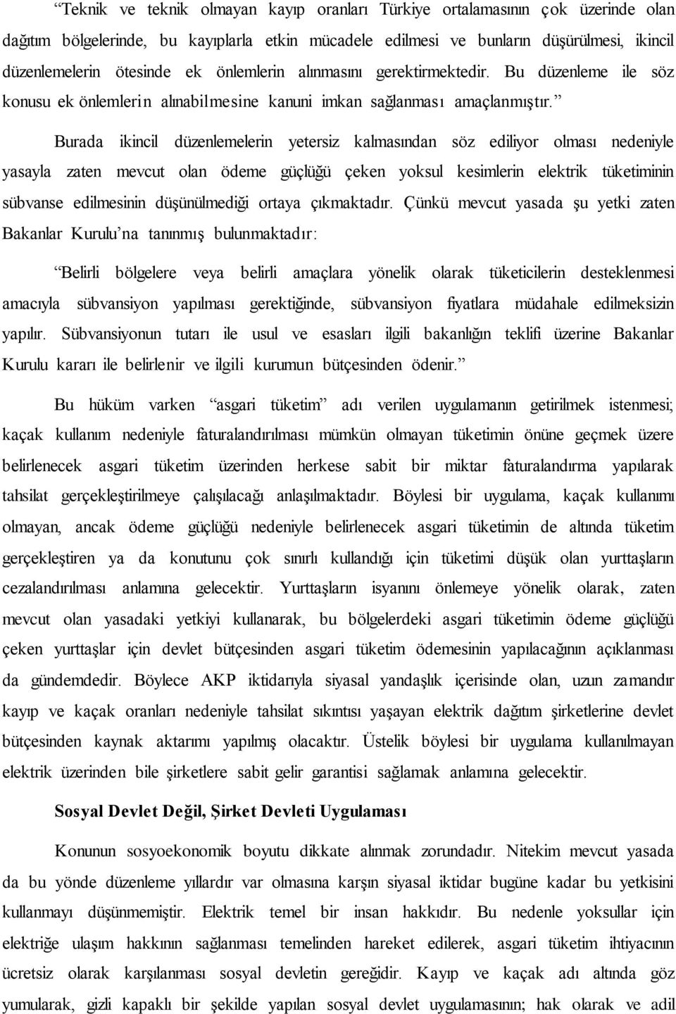 Burada ikincil düzenlemelerin yetersiz kalmasından söz ediliyor olması nedeniyle yasayla zaten mevcut olan ödeme güçlüğü çeken yoksul kesimlerin elektrik tüketiminin sübvanse edilmesinin