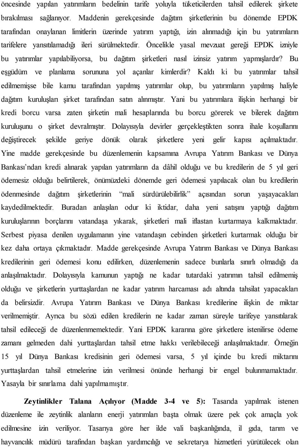 sürülmektedir. Öncelikle yasal mevzuat gereği EPDK izniyle bu yatırımlar yapılabiliyorsa, bu dağıtım şirketleri nasıl izinsiz yatırım yapmışlardır?