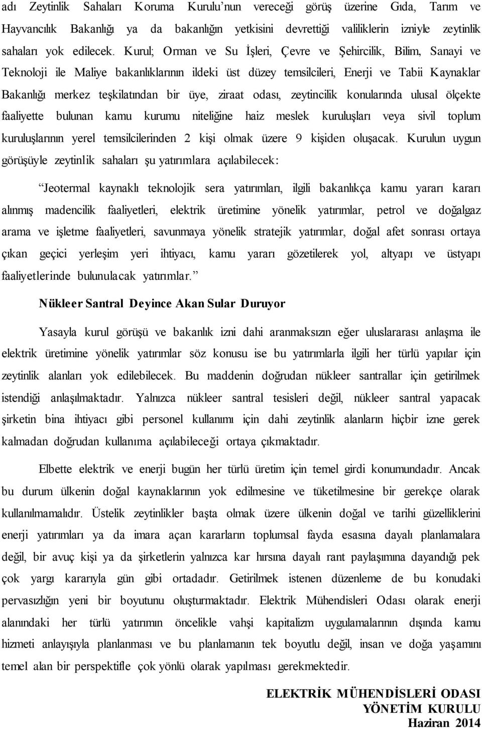 ziraat odası, zeytincilik konularında ulusal ölçekte faaliyette bulunan kamu kurumu niteliğine haiz meslek kuruluşları veya sivil toplum kuruluşlarının yerel temsilcilerinden 2 kişi olmak üzere 9