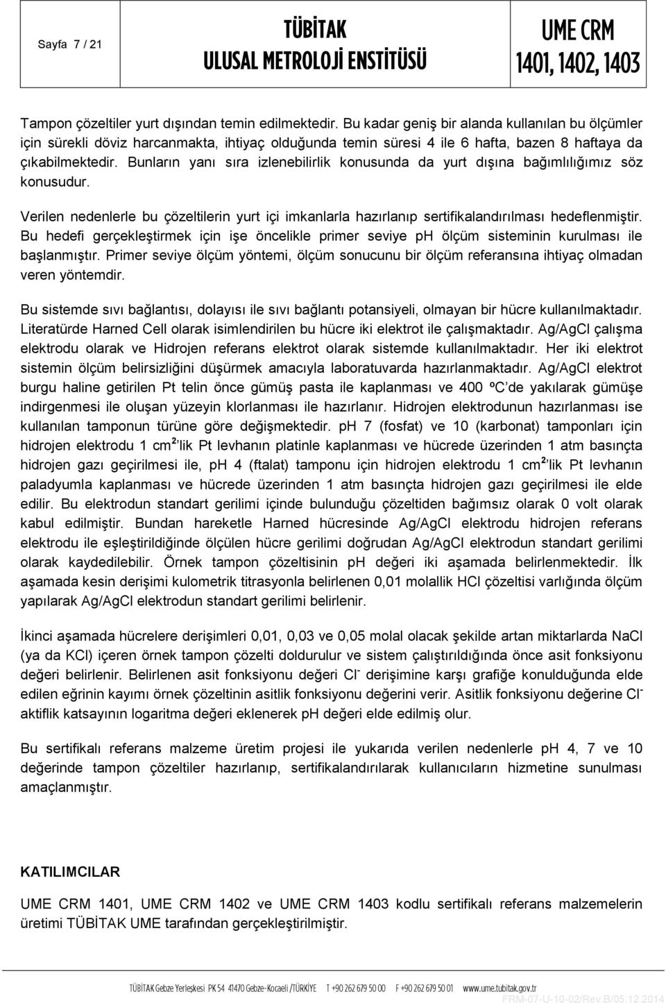 Bunların yanı sıra izlenebilirlik konusunda da yurt dışına bağımlılığımız söz konusudur. Verilen nedenlerle bu çözeltilerin yurt içi imkanlarla hazırlanıp sertifikalandırılması hedeflenmiştir.