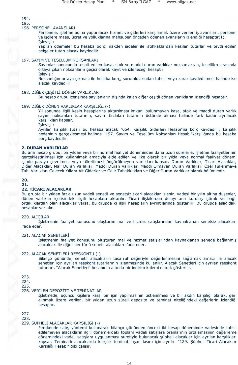 izlendiği hesaptır(1). Yapılan ödemeler bu hesaba borç; nakden iadeler ile istihkaklardan kesilen tutarlar ve tevdi edilen belgeler tutarı alacak kaydedilir. 197.