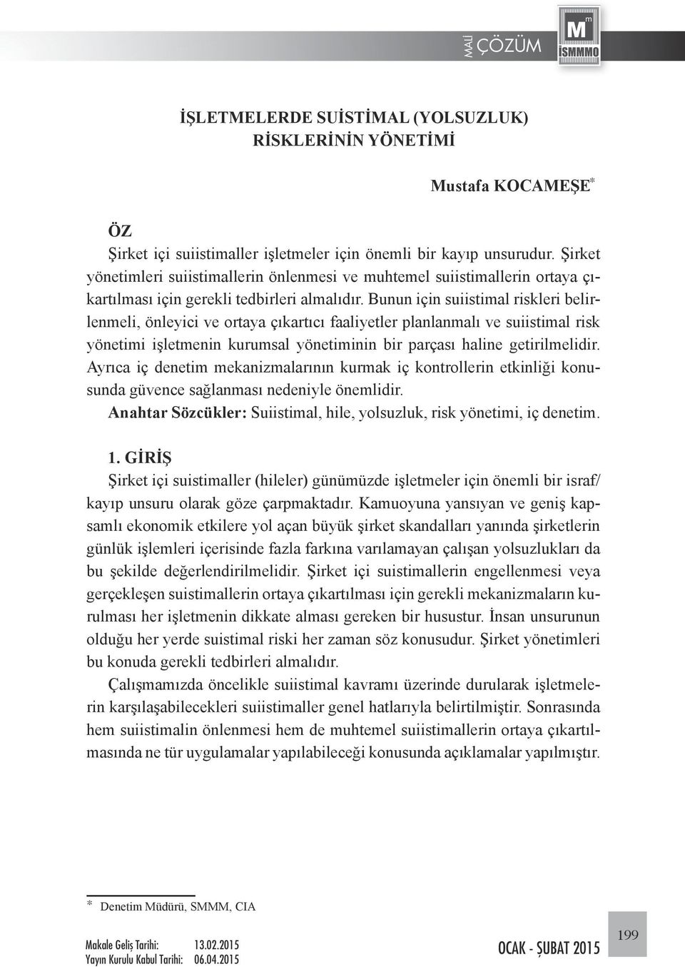 Bunun için suiistimal riskleri belirlenmeli, önleyici ve ortaya çıkartıcı faaliyetler planlanmalı ve suiistimal risk yönetimi işletmenin kurumsal yönetiminin bir parçası haline getirilmelidir.