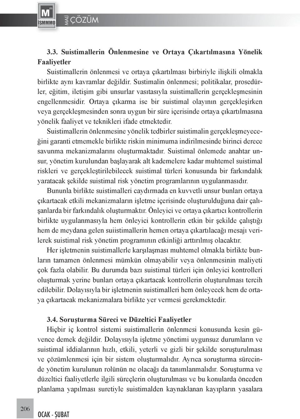 Ortaya çıkarma ise bir suistimal olayının gerçekleşirken veya gerçekleşmesinden sonra uygun bir süre içerisinde ortaya çıkartılmasına yönelik faaliyet ve teknikleri ifade etmektedir.