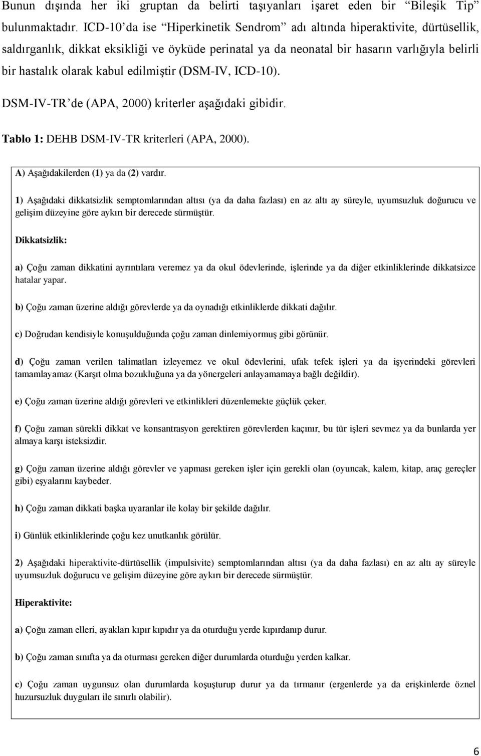 edilmiştir (DSM-IV, ICD-10). DSM-IV-TR de (APA, 2000) kriterler aşağıdaki gibidir. Tablo 1: DEHB DSM-IV-TR kriterleri (APA, 2000). A) Aşağıdakilerden (1) ya da (2) vardır.