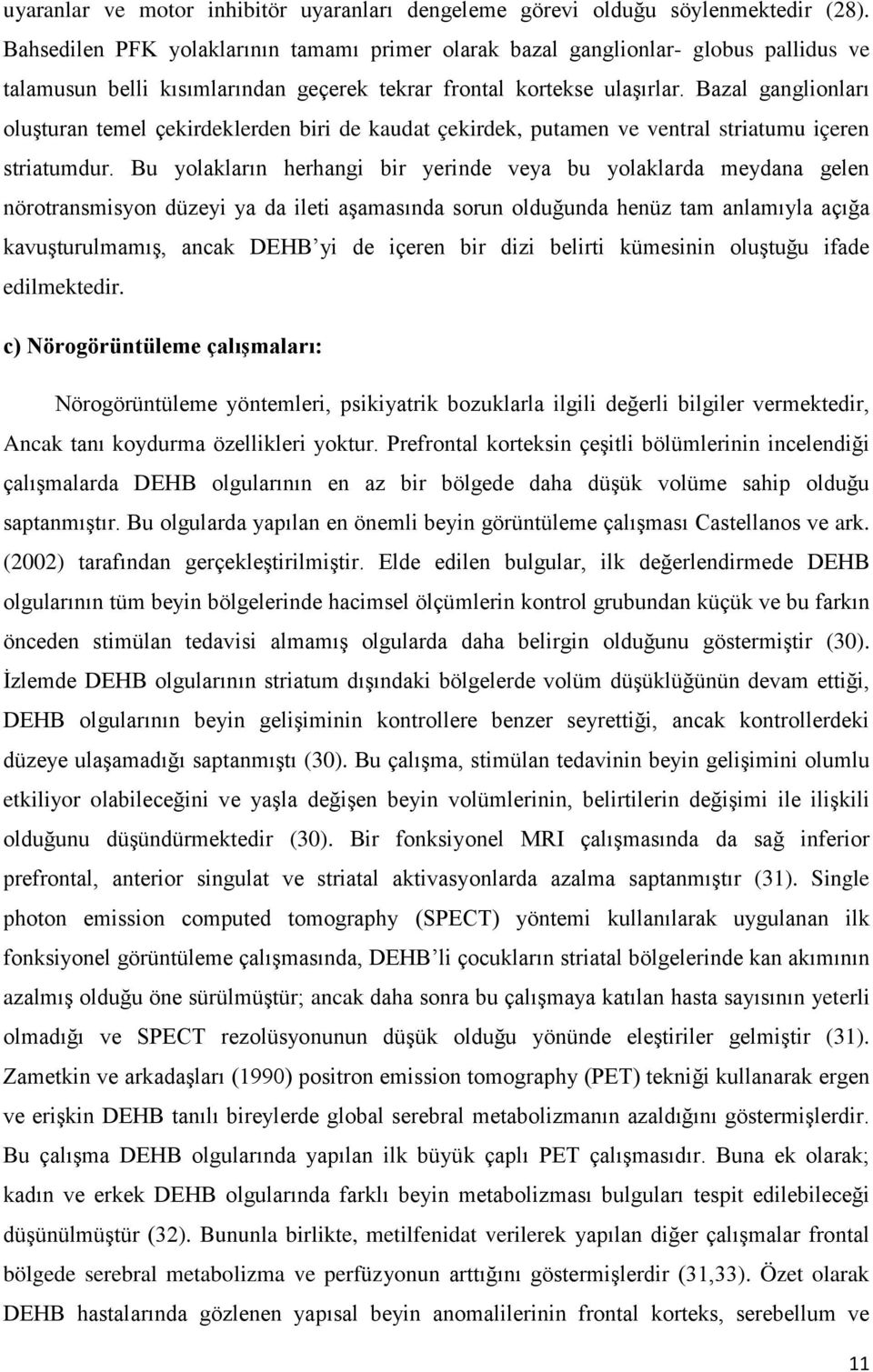 Bazal ganglionları oluşturan temel çekirdeklerden biri de kaudat çekirdek, putamen ve ventral striatumu içeren striatumdur.