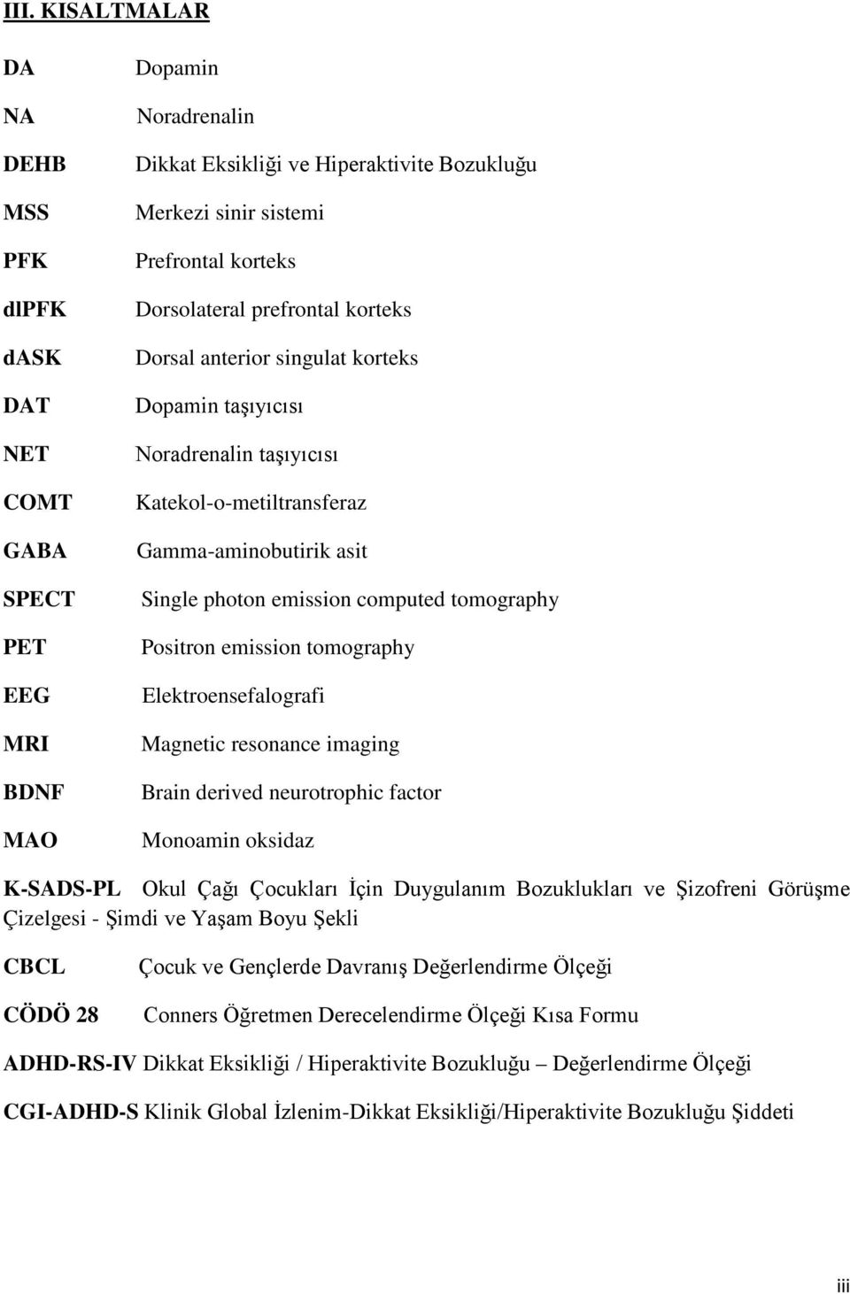 tomography Positron emission tomography Elektroensefalografi Magnetic resonance imaging Brain derived neurotrophic factor Monoamin oksidaz K-SADS-PL Okul Çağı Çocukları İçin Duygulanım Bozuklukları