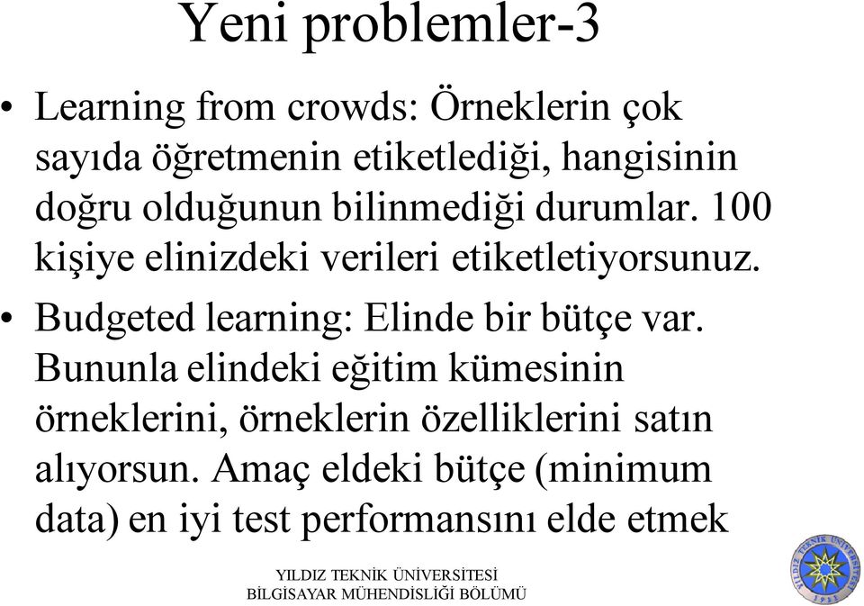 100 kişiye elinizdeki verileri etiketletiyorsunuz. Budgeted learning: Elinde bir bütçe var.