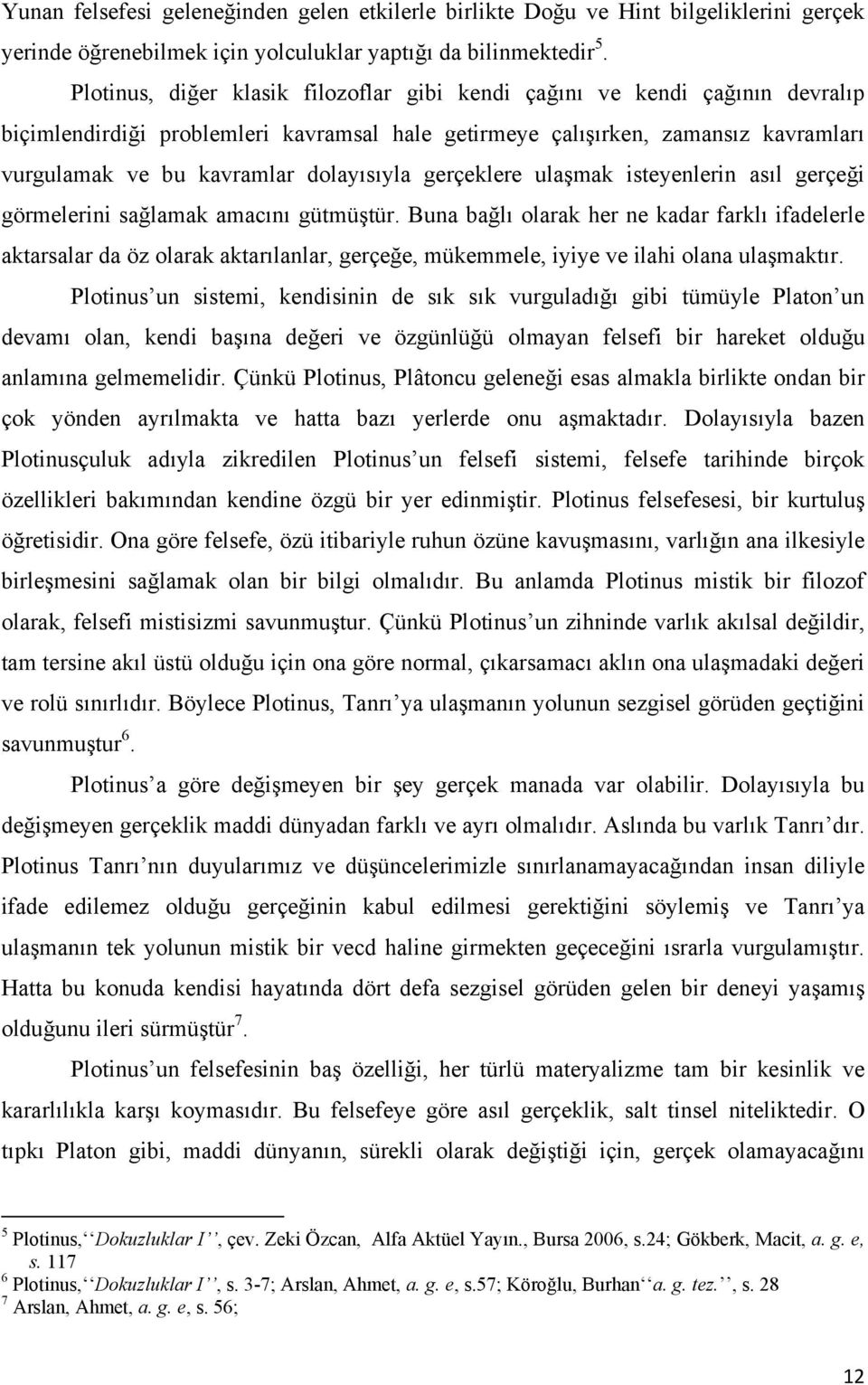 dolayısıyla gerçeklere ulaşmak isteyenlerin asıl gerçeği görmelerini sağlamak amacını gütmüştür.