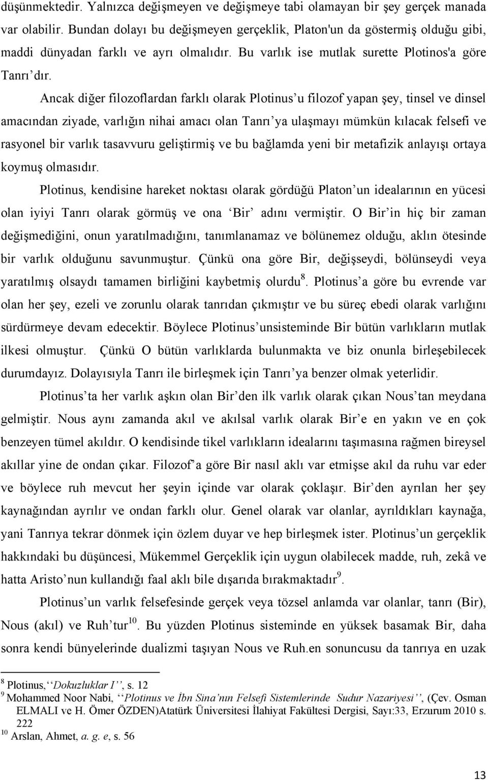 Ancak diğer filozoflardan farklı olarak Plotinus u filozof yapan şey, tinsel ve dinsel amacından ziyade, varlığın nihai amacı olan Tanrı ya ulaşmayı mümkün kılacak felsefi ve rasyonel bir varlık