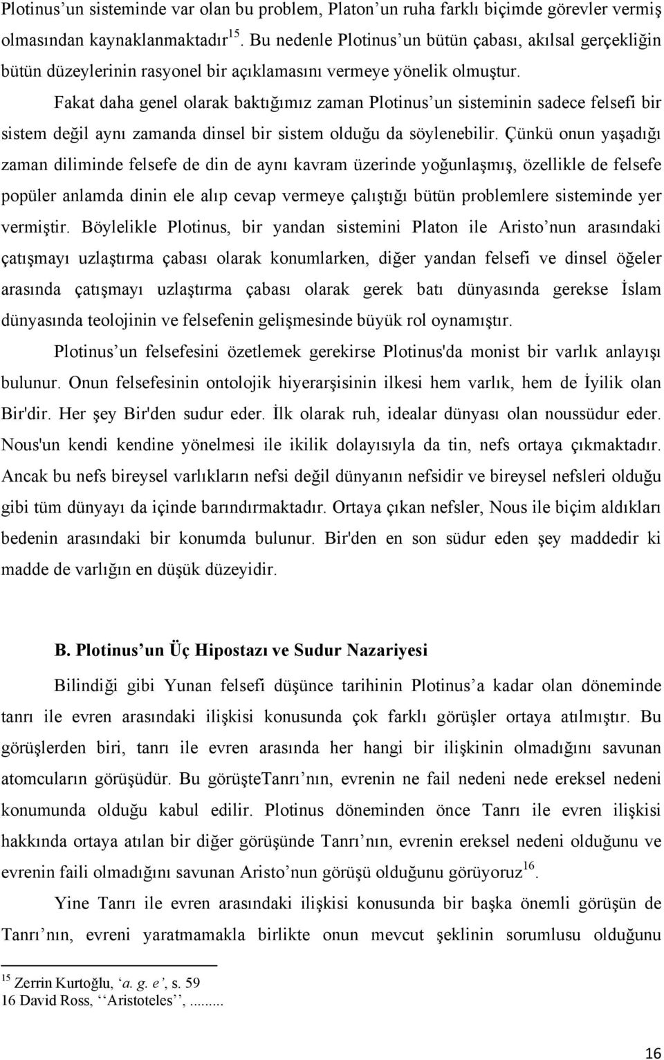 Fakat daha genel olarak baktığımız zaman Plotinus un sisteminin sadece felsefi bir sistem değil aynı zamanda dinsel bir sistem olduğu da söylenebilir.