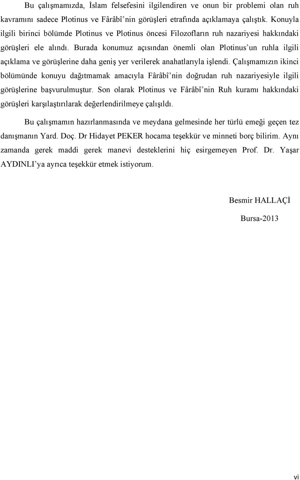 Burada konumuz açısından önemli olan Plotinus un ruhla ilgili açıklama ve görüşlerine daha geniş yer verilerek anahatlarıyla işlendi.