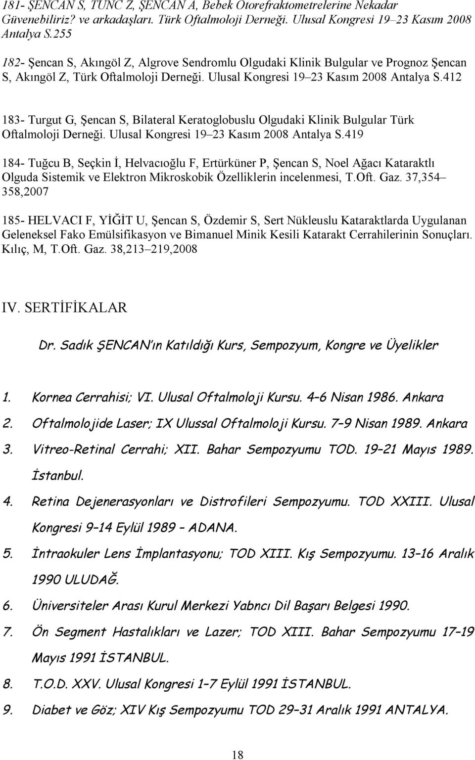 412 183- Turgut G, Şencan S, Bilateral Keratoglobuslu Olgudaki Klinik Bulgular Türk Oftalmoloji Derneği. Ulusal Kongresi 19 23 Kasım 2008 Antalya S.