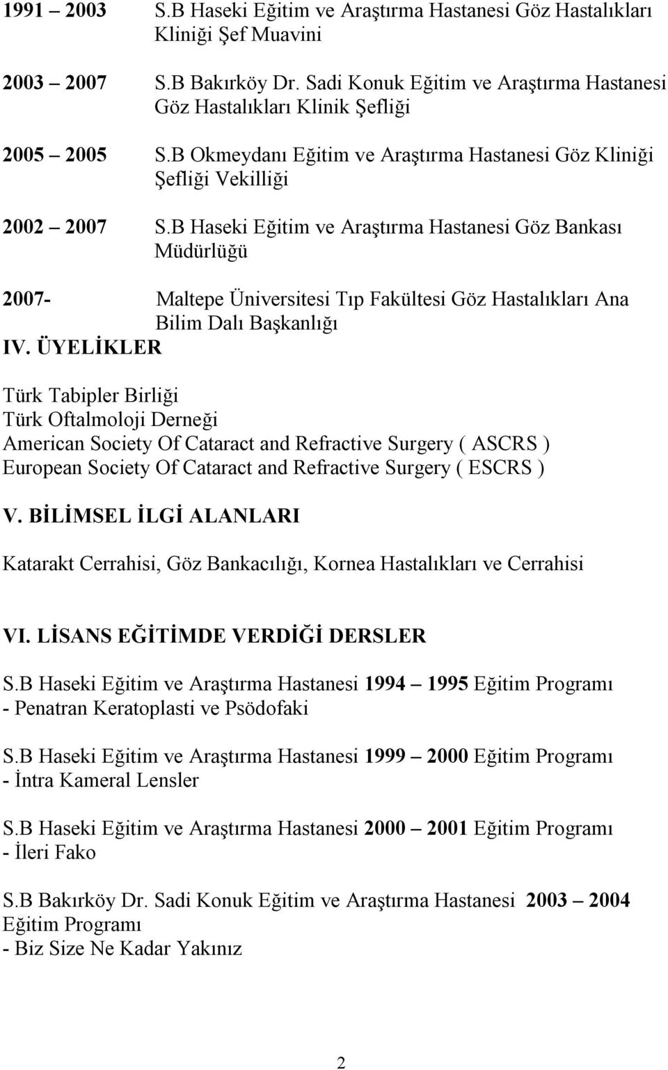 B Haseki Eğitim ve Araştırma Hastanesi Göz Bankası Müdürlüğü 2007- Maltepe Üniversitesi Tıp Fakültesi Göz Hastalıkları Ana Bilim Dalı Başkanlığı IV.