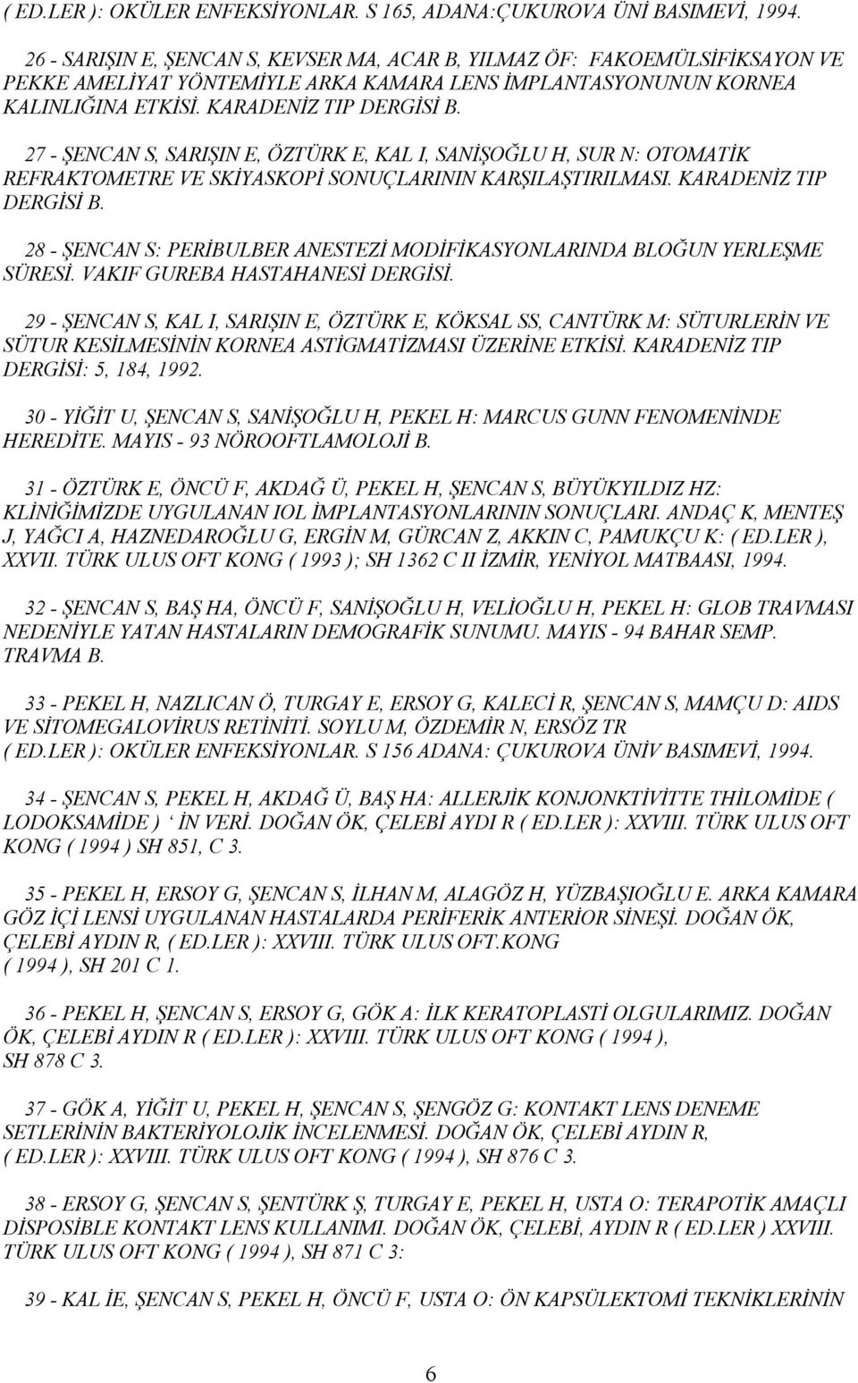 27 - ŞENCAN S, SARIŞIN E, ÖZTÜRK E, KAL I, SANİŞOĞLU H, SUR N: OTOMATİK REFRAKTOMETRE VE SKİYASKOPİ SONUÇLARININ KARŞILAŞTIRILMASI. KARADENİZ TIP DERGİSİ B.