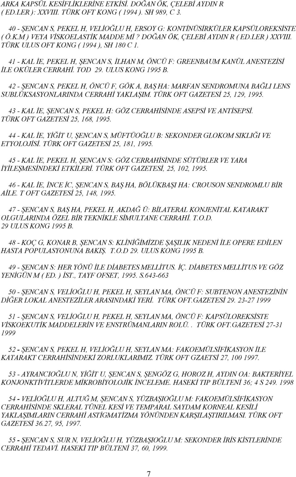 ULUS KONG 1995 B. 42 - ŞENCAN S, PEKEL H, ÖNCÜ F, GÖK A, BAŞ HA: MARFAN SENDROMUNA BAĞLI LENS SUBLÜKSASYONLARINDA CERRAHİ YAKLAŞIM. TÜRK OFT GAZETESİ 25, 129, 1995.