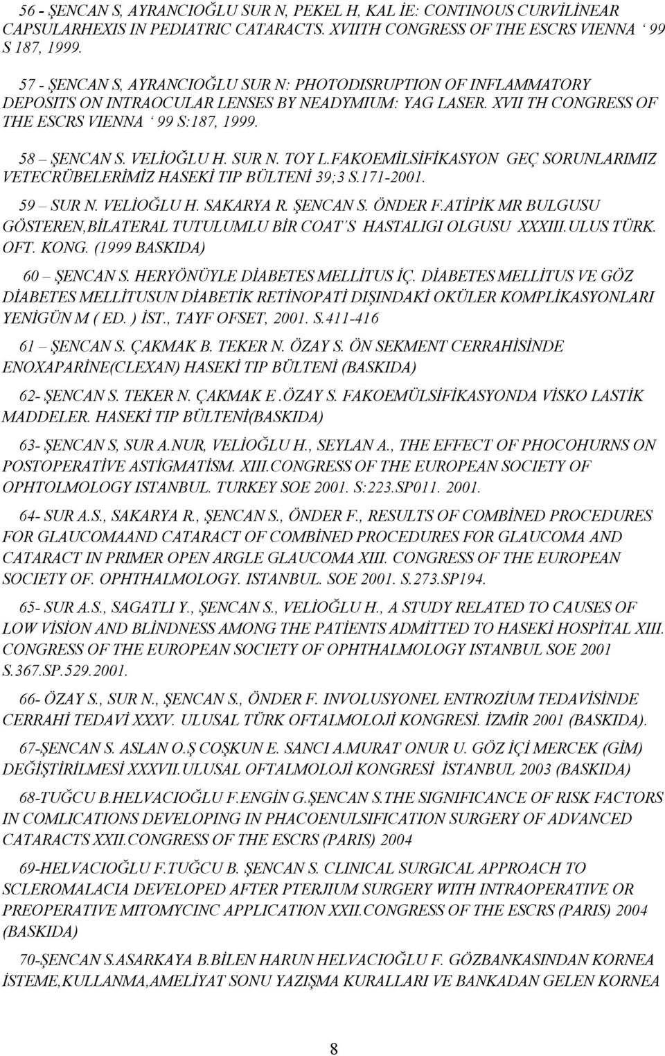 SUR N. TOY L.FAKOEMİLSİFİKASYON GEÇ SORUNLARIMIZ VETECRÜBELERİMİZ HASEKİ TIP BÜLTENİ 39;3 S.171-2001. 59 SUR N. VELİOĞLU H. SAKARYA R. ŞENCAN S. ÖNDER F.