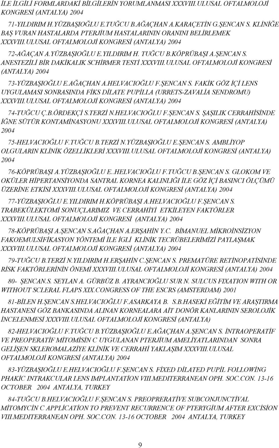 ANESTEZİLİ BİR DAKİKALIK SCHİRMER TESTİ XXXVIII.ULUSAL OFTALMOLOJİ KONGRESİ (ANTALYA) 2004 73-YÜZBAŞIOĞLU E.AĞAÇHAN A.HELVACIOĞLU F.ŞENCAN S.