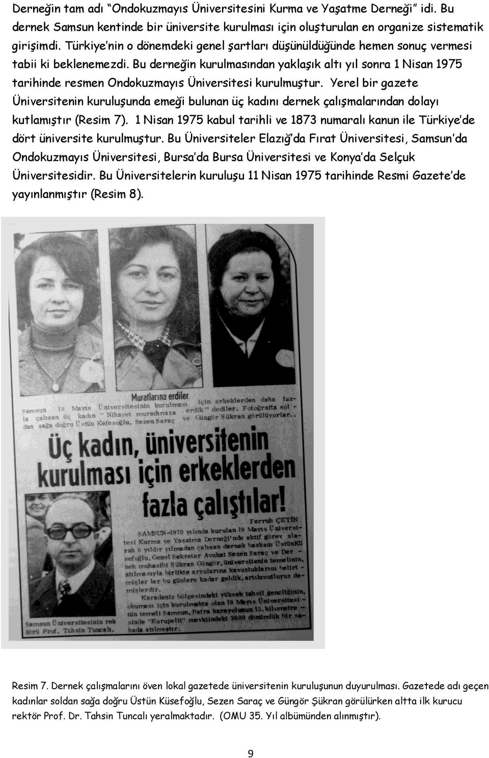 Bu derneğin kurulmasından yaklaşık altı yıl sonra 1 Nisan 1975 tarihinde resmen Ondokuzmayıs Üniversitesi kurulmuştur.