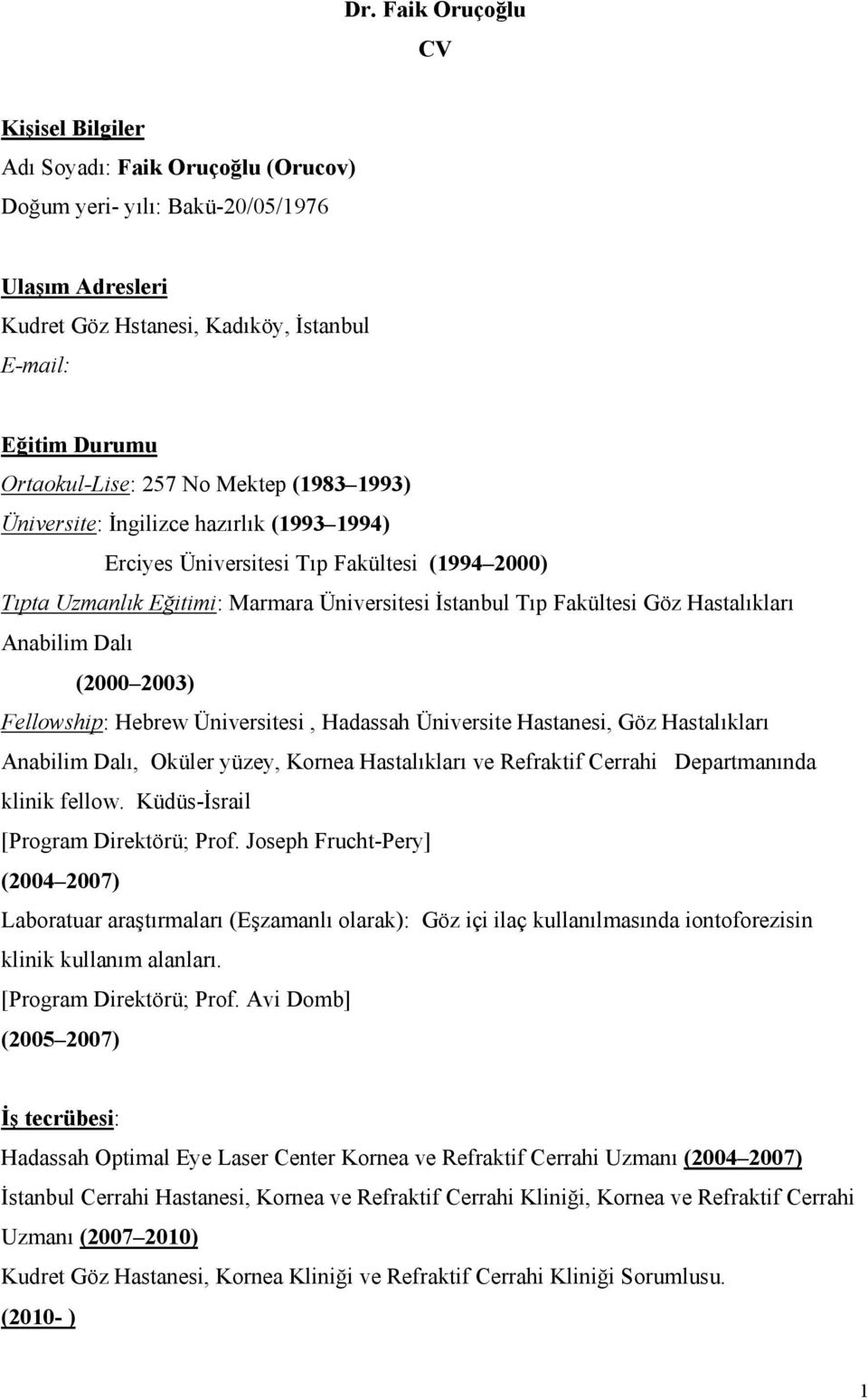Hastalıkları Anabilim Dalı (2000 2003) Fellowship: Hebrew Üniversitesi, Hadassah Üniversite Hastanesi, Göz Hastalıkları Anabilim Dalı, Oküler yüzey, Kornea Hastalıkları ve Refraktif Cerrahi