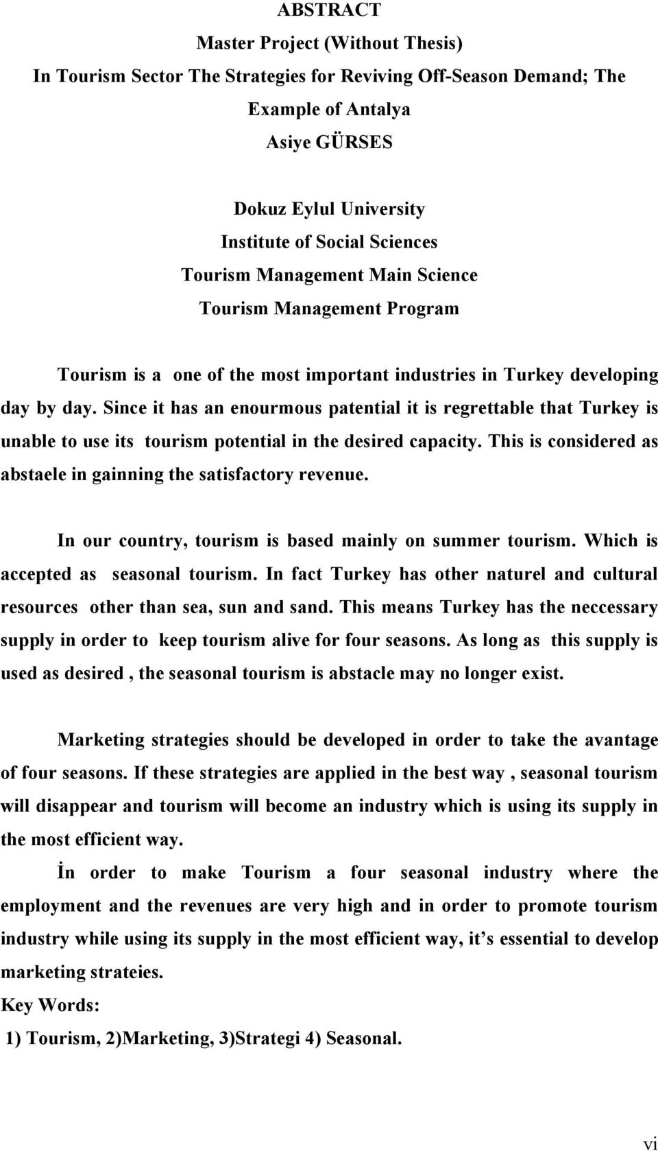 Since it has an enourmous patential it is regrettable that Turkey is unable to use its tourism potential in the desired capacity. This is considered as abstaele in gainning the satisfactory revenue.