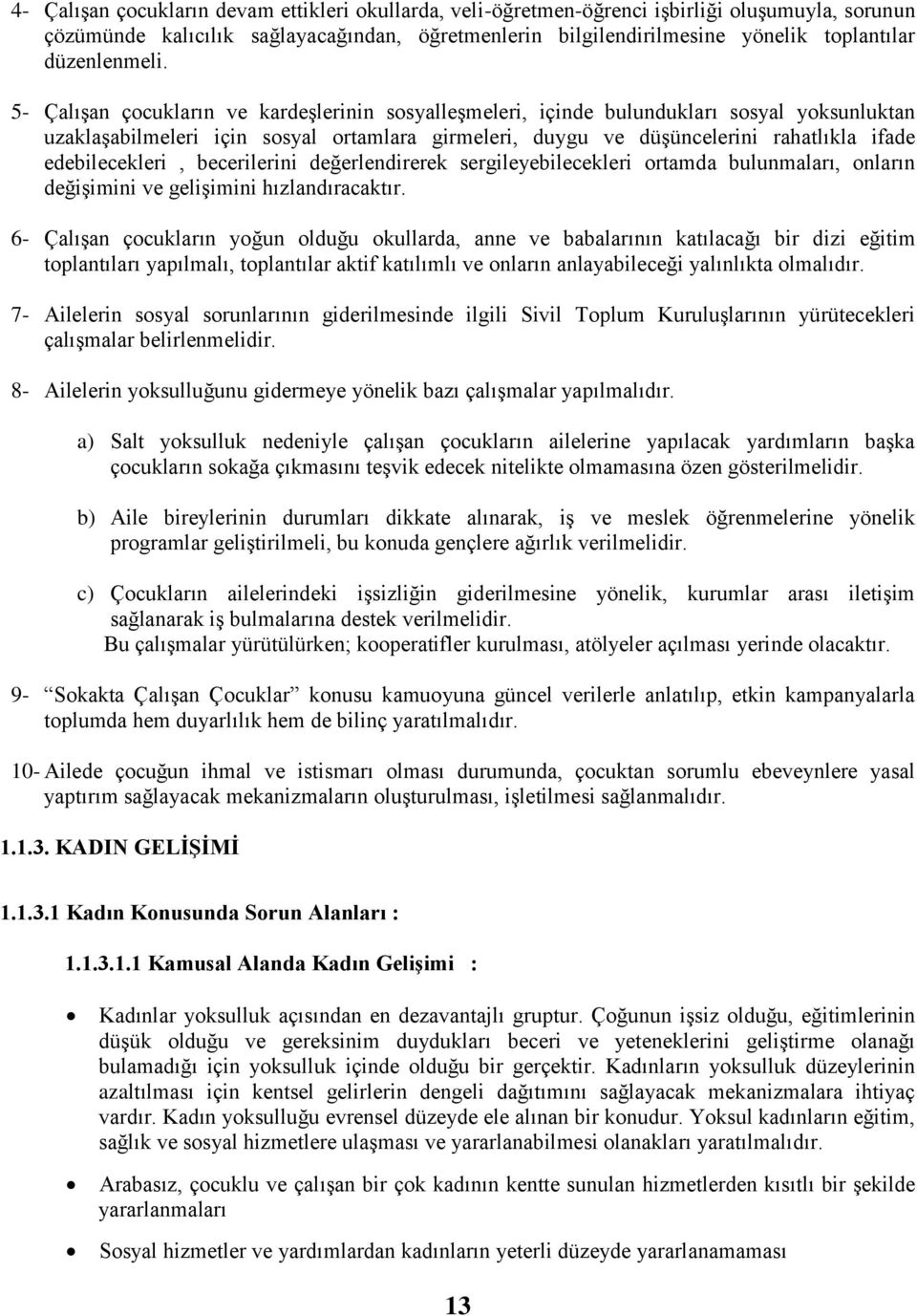 5- Çalışan çocukların ve kardeşlerinin sosyalleşmeleri, içinde bulundukları sosyal yoksunluktan uzaklaşabilmeleri için sosyal ortamlara girmeleri, duygu ve düşüncelerini rahatlıkla ifade