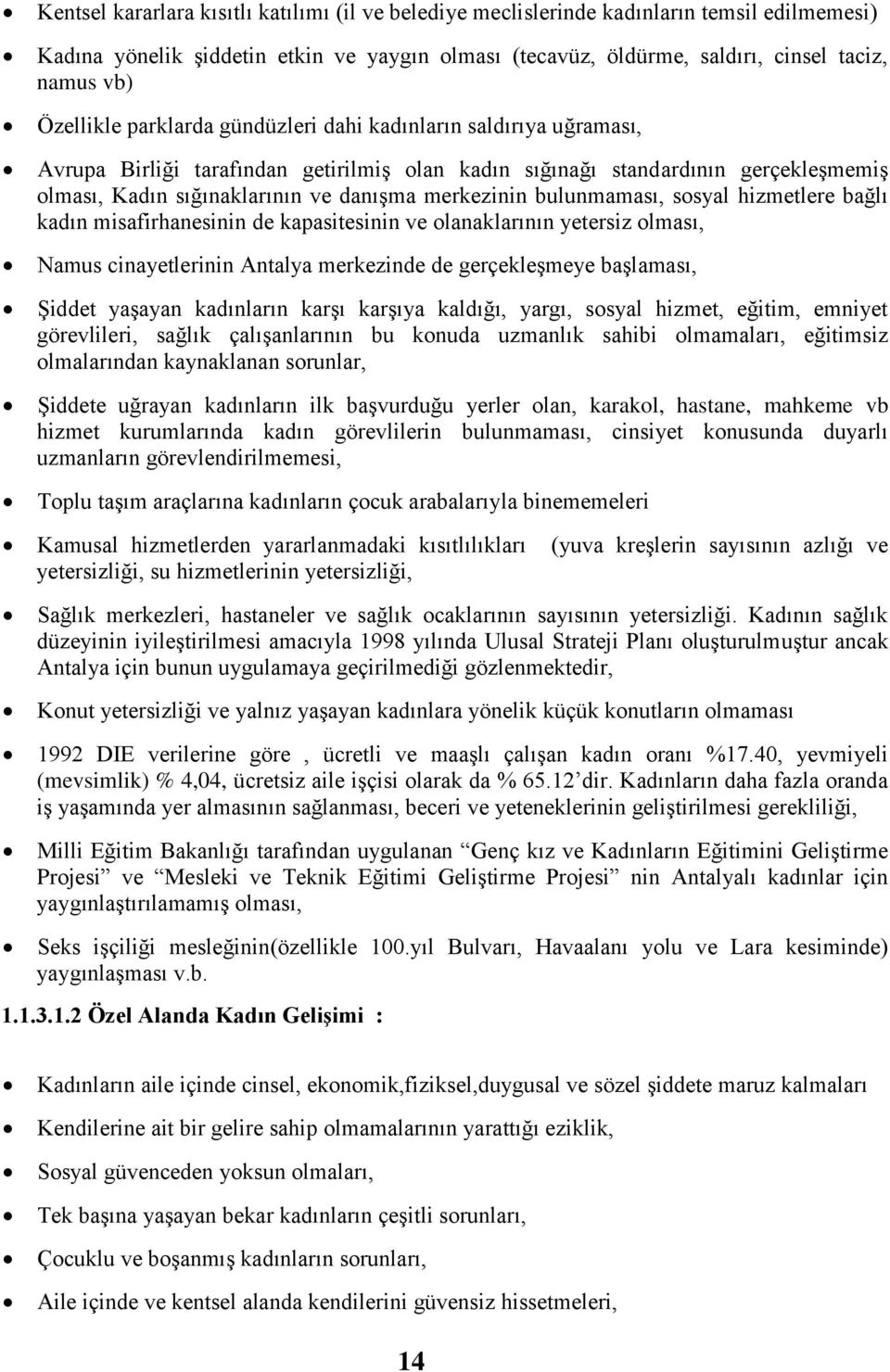 merkezinin bulunmaması, sosyal hizmetlere bağlı kadın misafirhanesinin de kapasitesinin ve olanaklarının yetersiz olması, Namus cinayetlerinin Antalya merkezinde de gerçekleşmeye başlaması, Şiddet