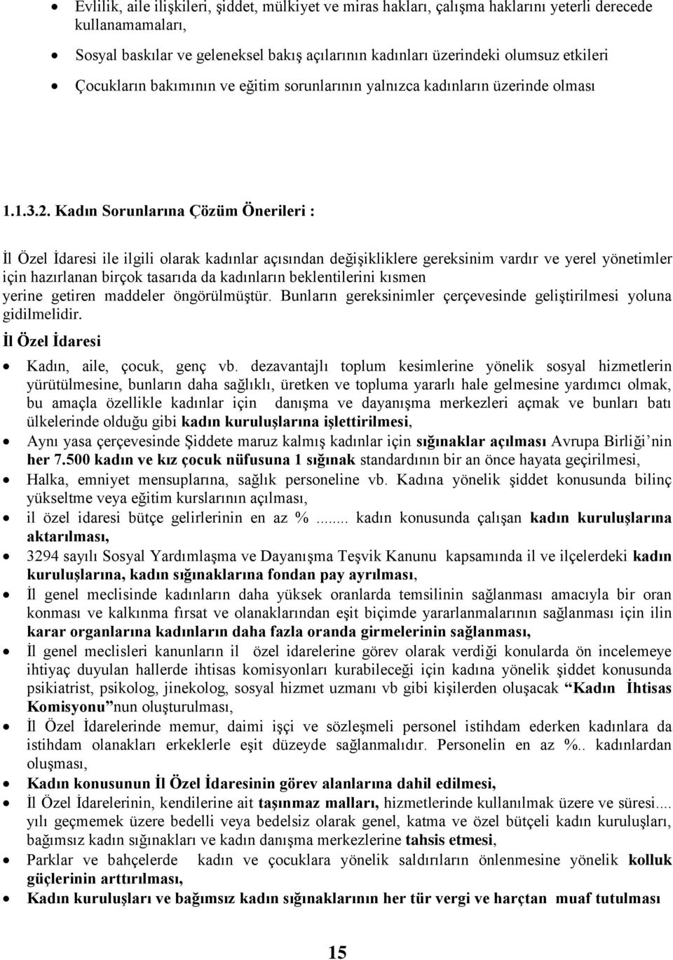 Kadın Sorunlarına Çözüm Önerileri : İl Özel İdaresi ile ilgili olarak kadınlar açısından değişikliklere gereksinim vardır ve yerel yönetimler için hazırlanan birçok tasarıda da kadınların