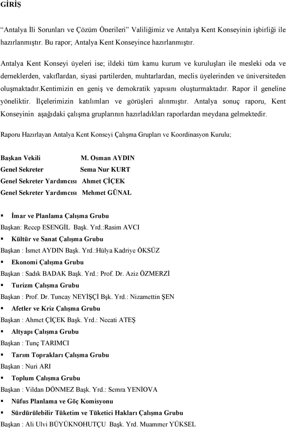 kentimizin en geniş ve demokratik yapısını oluşturmaktadır. Rapor il geneline yöneliktir. İlçelerimizin katılımları ve görüşleri alınmıştır.