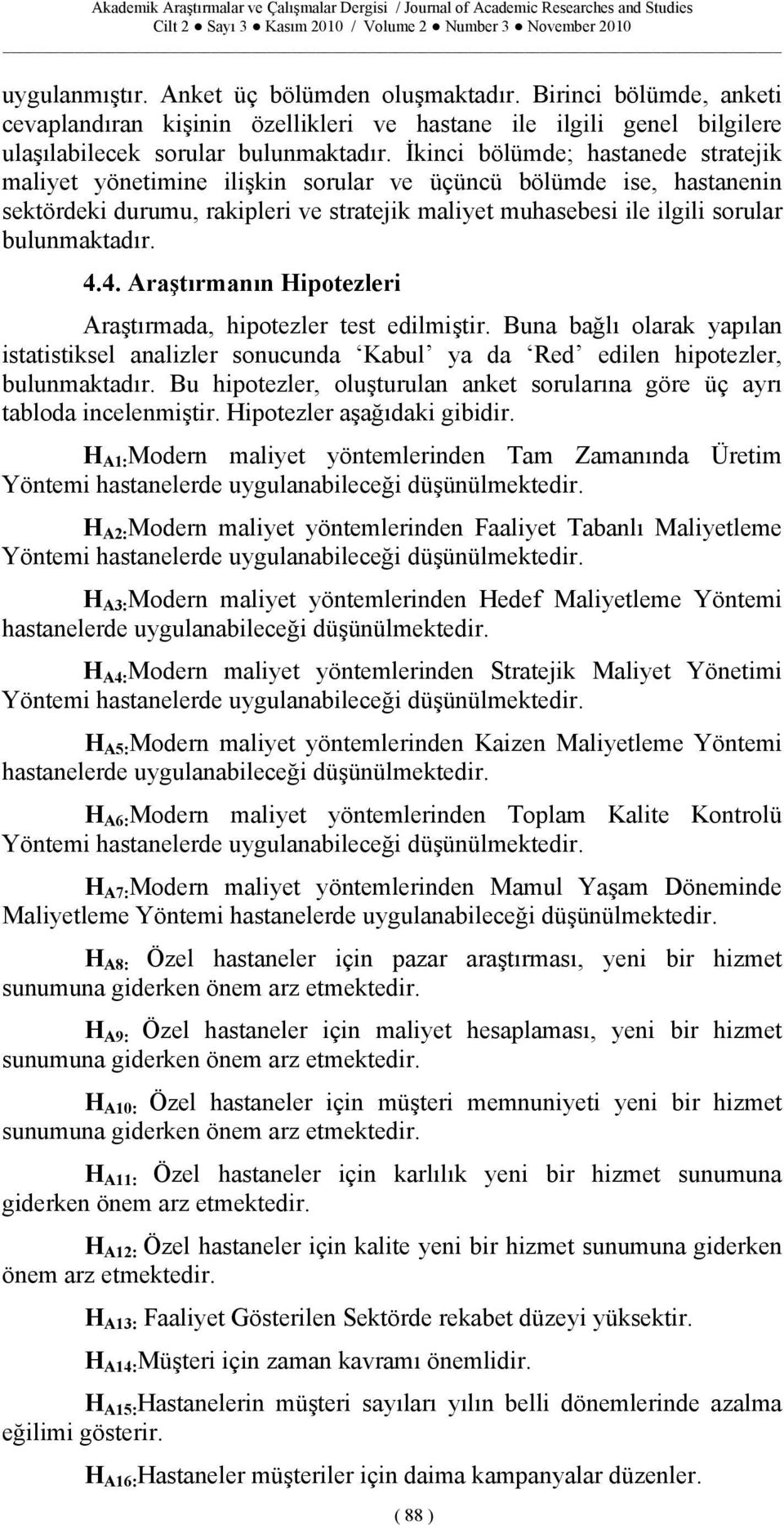 4.4. Araştırmanın Hipotezleri Araştırmada, hipotezler test edilmiştir. Buna bağlı olarak yapılan istatistiksel analizler sonucunda Kabul ya da Red edilen hipotezler, bulunmaktadır.