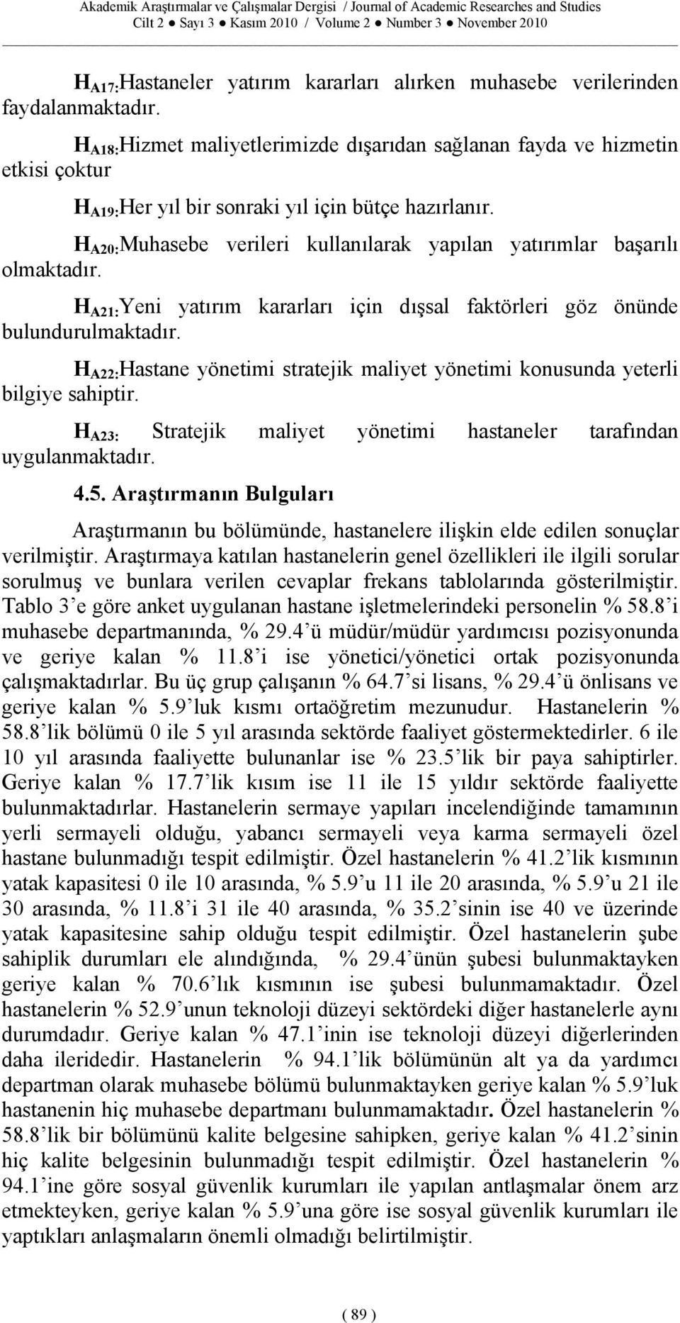 H A20: Muhasebe verileri kullanılarak yapılan yatırımlar başarılı olmaktadır. H A21: Yeni yatırım kararları için dışsal faktörleri göz önünde bulundurulmaktadır.