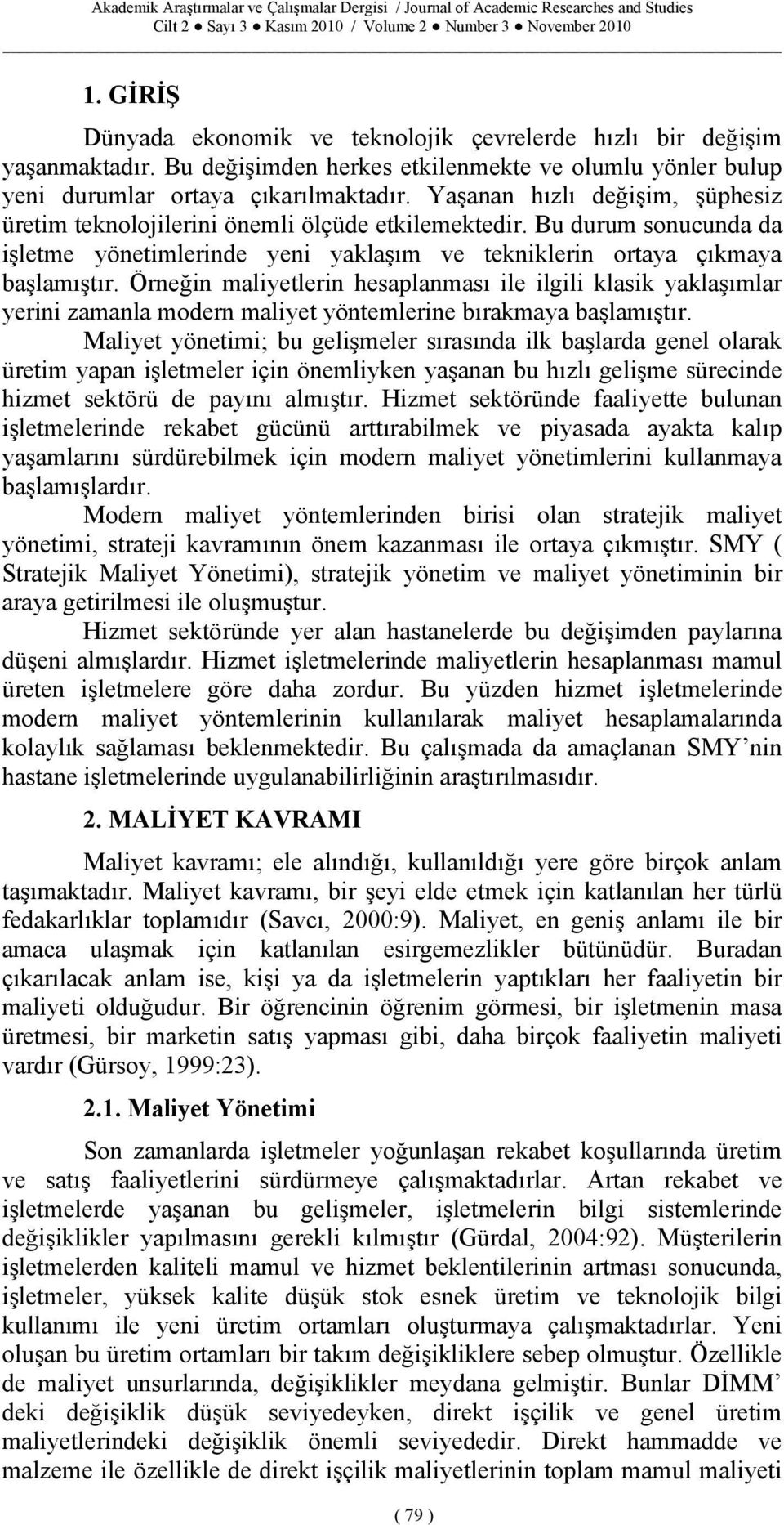 Örneğin maliyetlerin hesaplanması ile ilgili klasik yaklaşımlar yerini zamanla modern maliyet yöntemlerine bırakmaya başlamıştır.