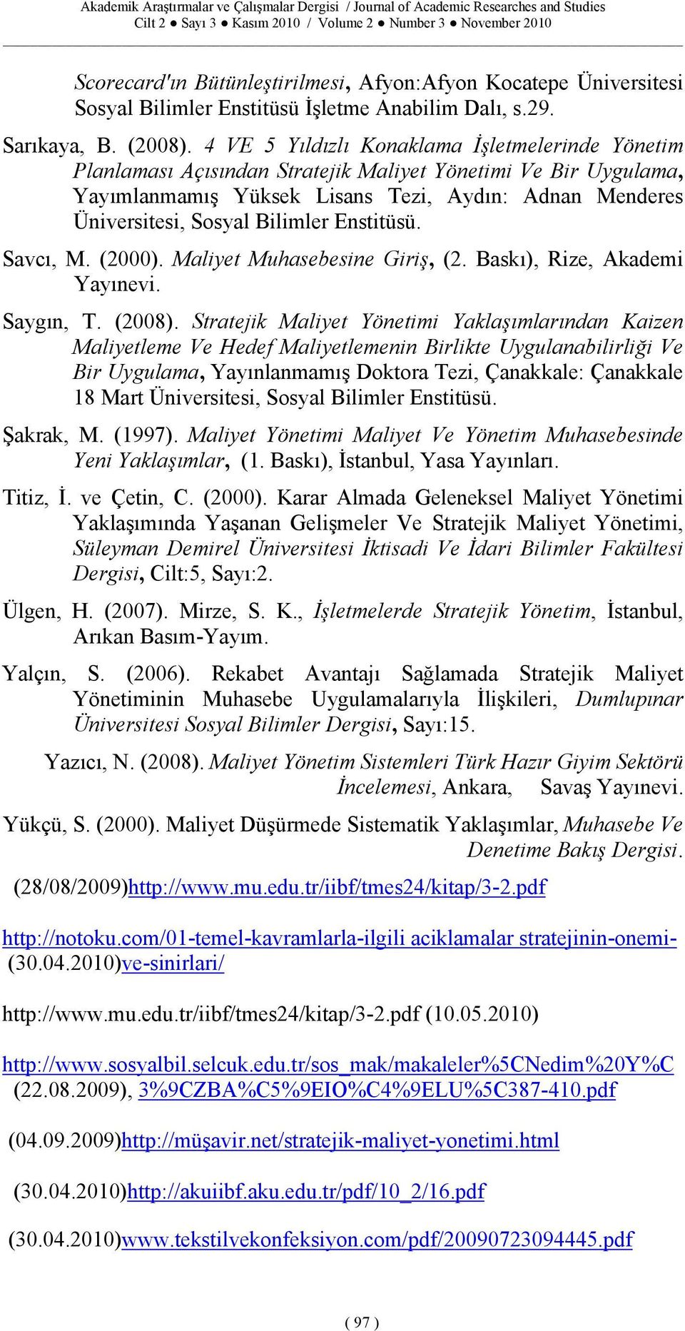 Enstitüsü. Savcı, M. (2000). Maliyet Muhasebesine Giriş, (2. Baskı), Rize, Akademi Yayınevi. Saygın, T. (2008).