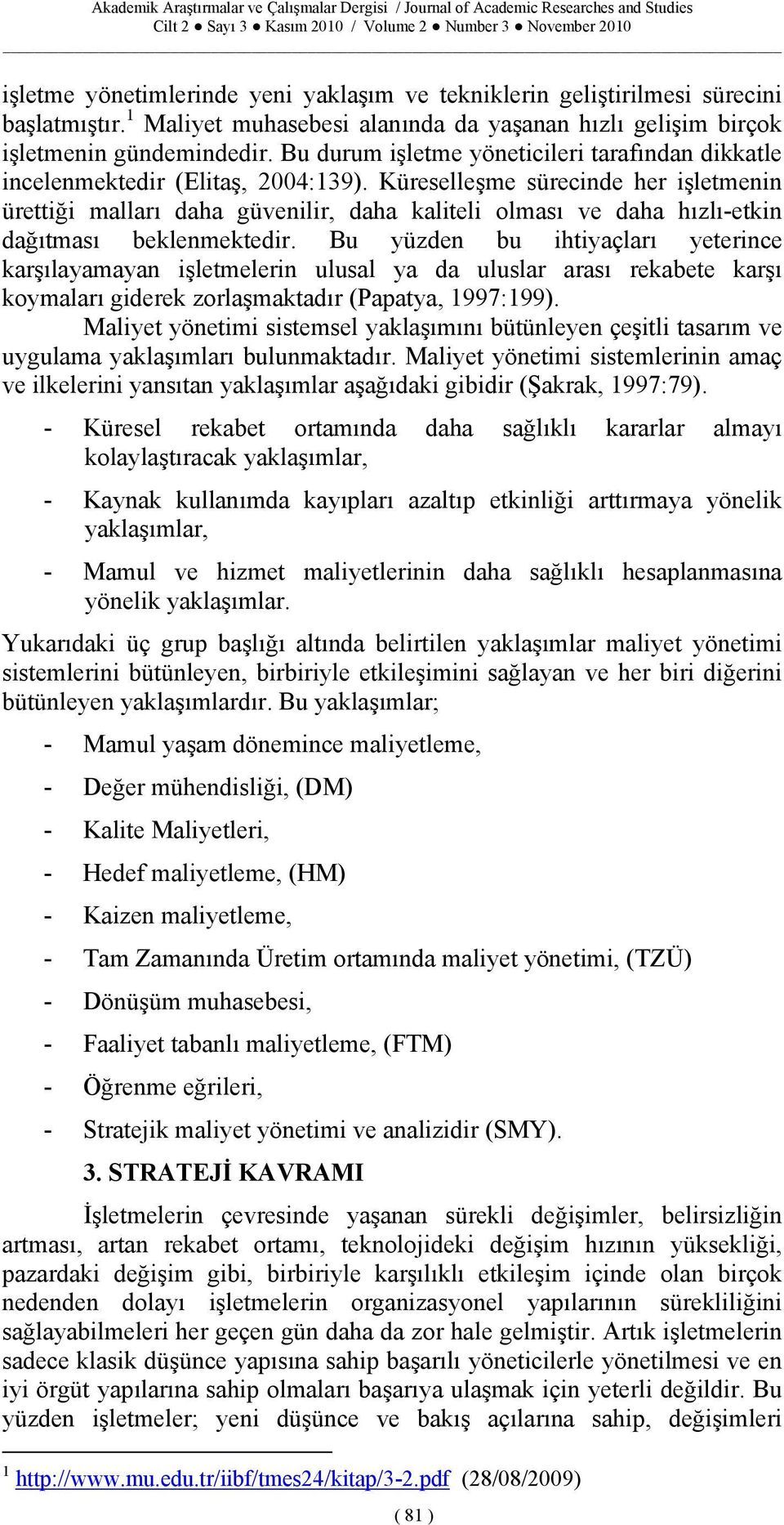 Küreselleşme sürecinde her işletmenin ürettiği malları daha güvenilir, daha kaliteli olması ve daha hızlı-etkin dağıtması beklenmektedir.