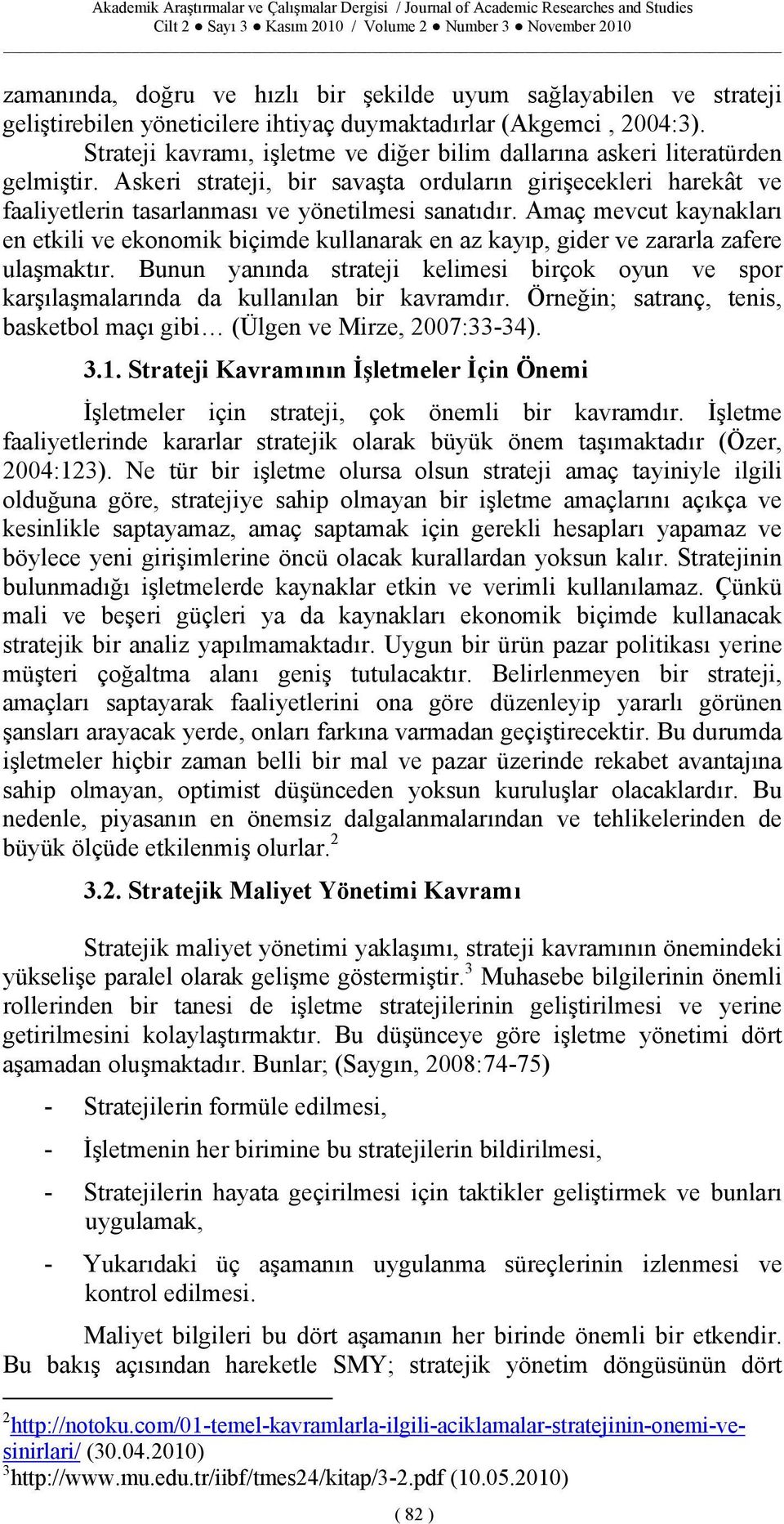 Amaç mevcut kaynakları en etkili ve ekonomik biçimde kullanarak en az kayıp, gider ve zararla zafere ulaşmaktır.