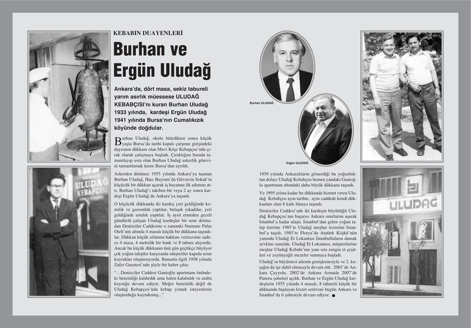 Burhan Uluda, okulu bitirdikten sonra küçük yaflta Bursa da tarihi kapal çarfl n n giriflindeki day s n n dükkan olan Mavi Köfle Kebapç s nda ç - rak olarak çal flmaya bafllad.