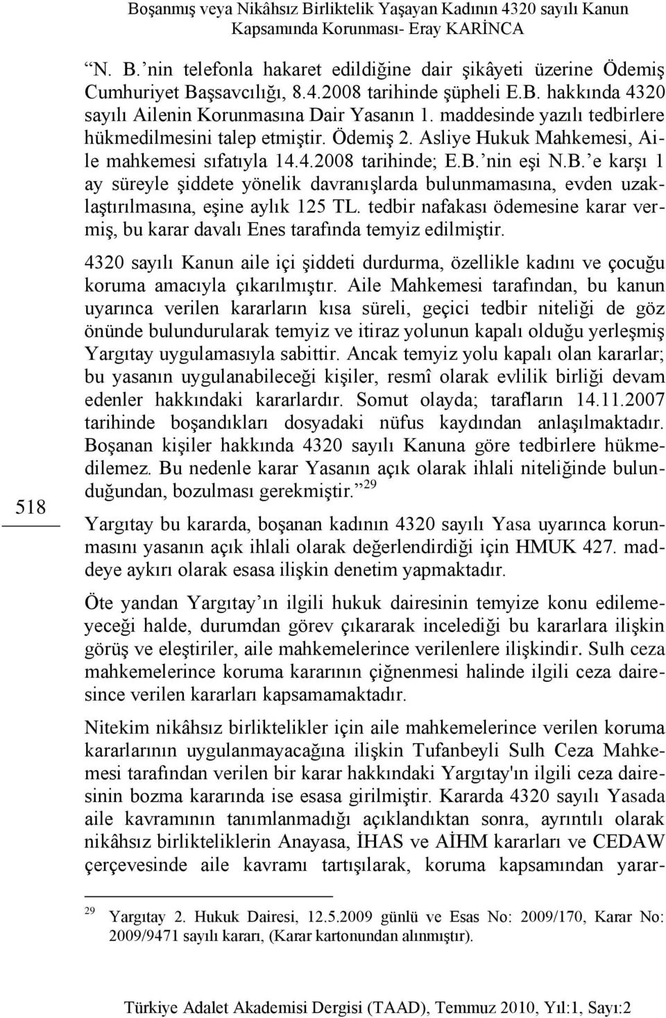 nin eģi N.B. e karģı 1 ay süreyle Ģiddete yönelik davranıģlarda bulunmamasına, evden uzaklaģtırılmasına, eģine aylık 125 TL.