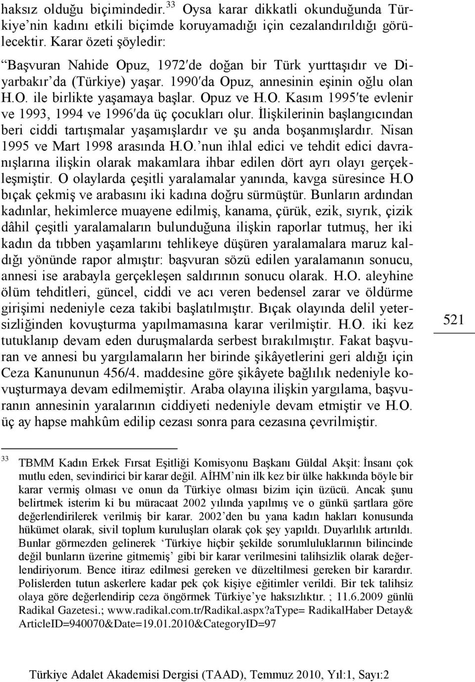 O. Kasım 1995 te evlenir ve 1993, 1994 ve 1996 da üç çocukları olur. ĠliĢkilerinin baģlangıcından beri ciddi tartıģmalar yaģamıģlardır ve Ģu anda boģanmıģlardır. Nisan 1995 ve Mart 1998 arasında H.O. nun ihlal edici ve tehdit edici davranıģlarına iliģkin olarak makamlara ihbar edilen dört ayrı olayı gerçekleģmiģtir.