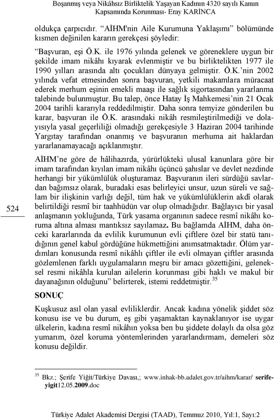 ile 1976 yılında gelenek ve göreneklere uygun bir Ģekilde imam nikâhı kıyarak evlenmiģtir ve bu birliktelikten 1977 ile 1990 yılları arasında altı çocukları dünyaya gelmiģtir. Ö.K.