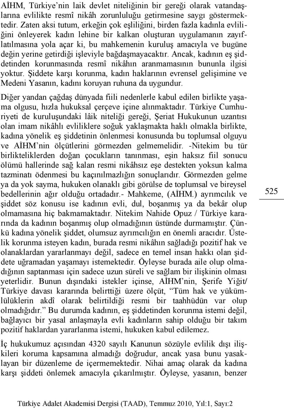 bugüne değin yerine getirdiği iģleviyle bağdaģmayacaktır. Ancak, kadının eģ Ģiddetinden korunmasında resmî nikâhın aranmamasının bununla ilgisi yoktur.