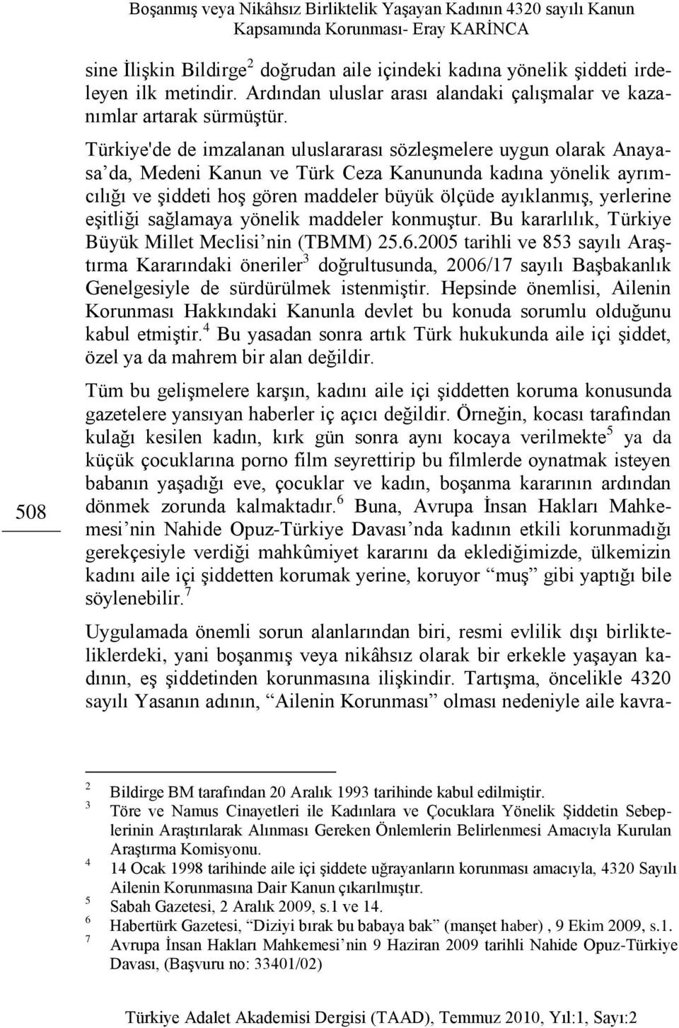 yerlerine eģitliği sağlamaya yönelik maddeler konmuģtur. Bu kararlılık, Türkiye Büyük Millet Meclisi nin (TBMM) 25.6.