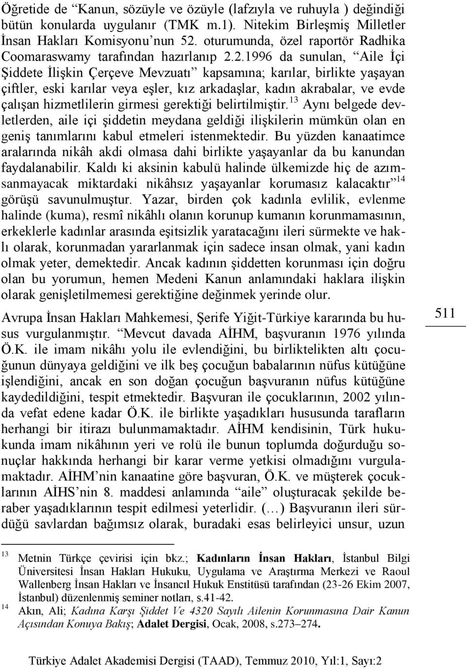 2.1996 da sunulan, Aile Ġçi ġiddete ĠliĢkin Çerçeve Mevzuatı kapsamına; karılar, birlikte yaģayan çiftler, eski karılar veya eģler, kız arkadaģlar, kadın akrabalar, ve evde çalıģan hizmetlilerin