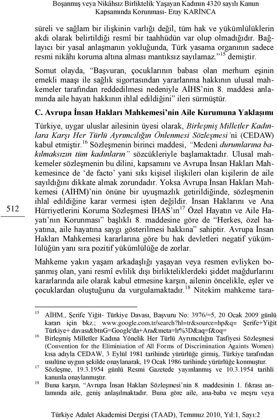 Somut olayda, BaĢvuran, çocuklarının babası olan merhum eģinin emekli maaģı ile sağlık sigortasından yararlanma hakkının ulusal mahkemeler tarafından reddedilmesi nedeniyle AĠHS nin 8.