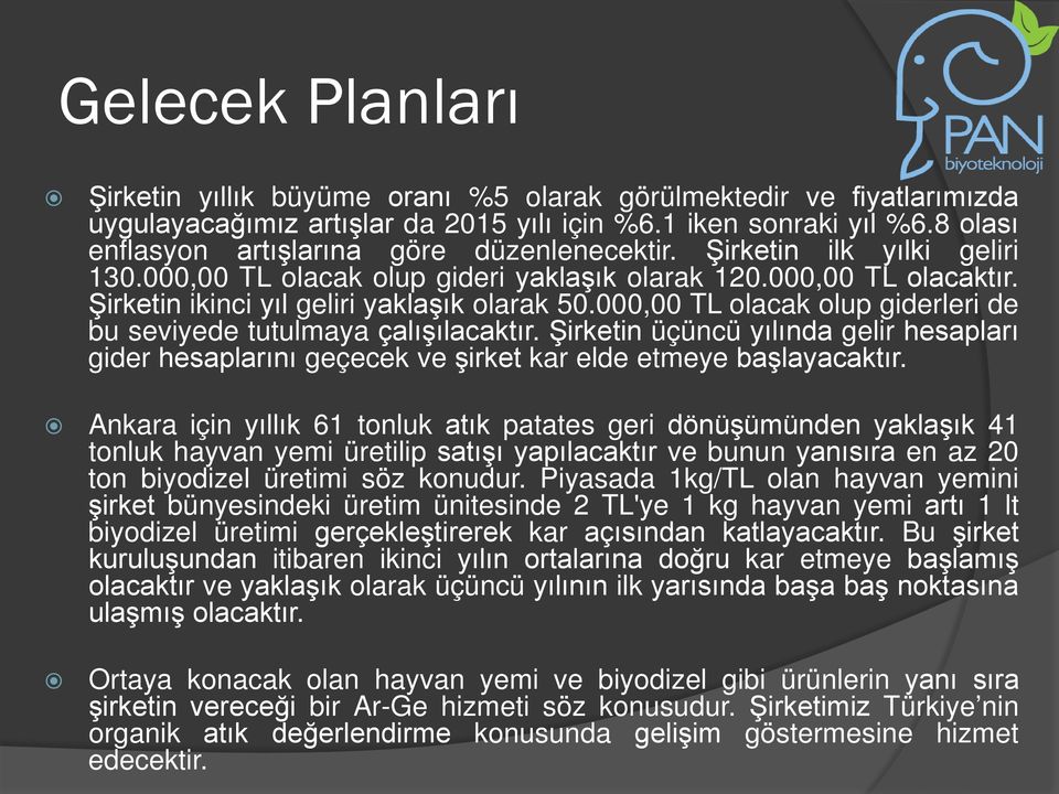 000,00 TL olacak olup giderleri de bu seviyede tutulmaya çalışılacaktır. Şirketin üçüncü yılında gelir hesapları gider hesaplarını geçecek ve şirket kar elde etmeye başlayacaktır.