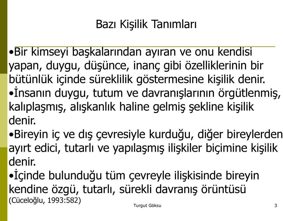 İnsanın duygu, tutum ve davranışlarının örgütlenmiş, kalıplaşmış, alışkanlık haline gelmiş şekline kişilik denir.