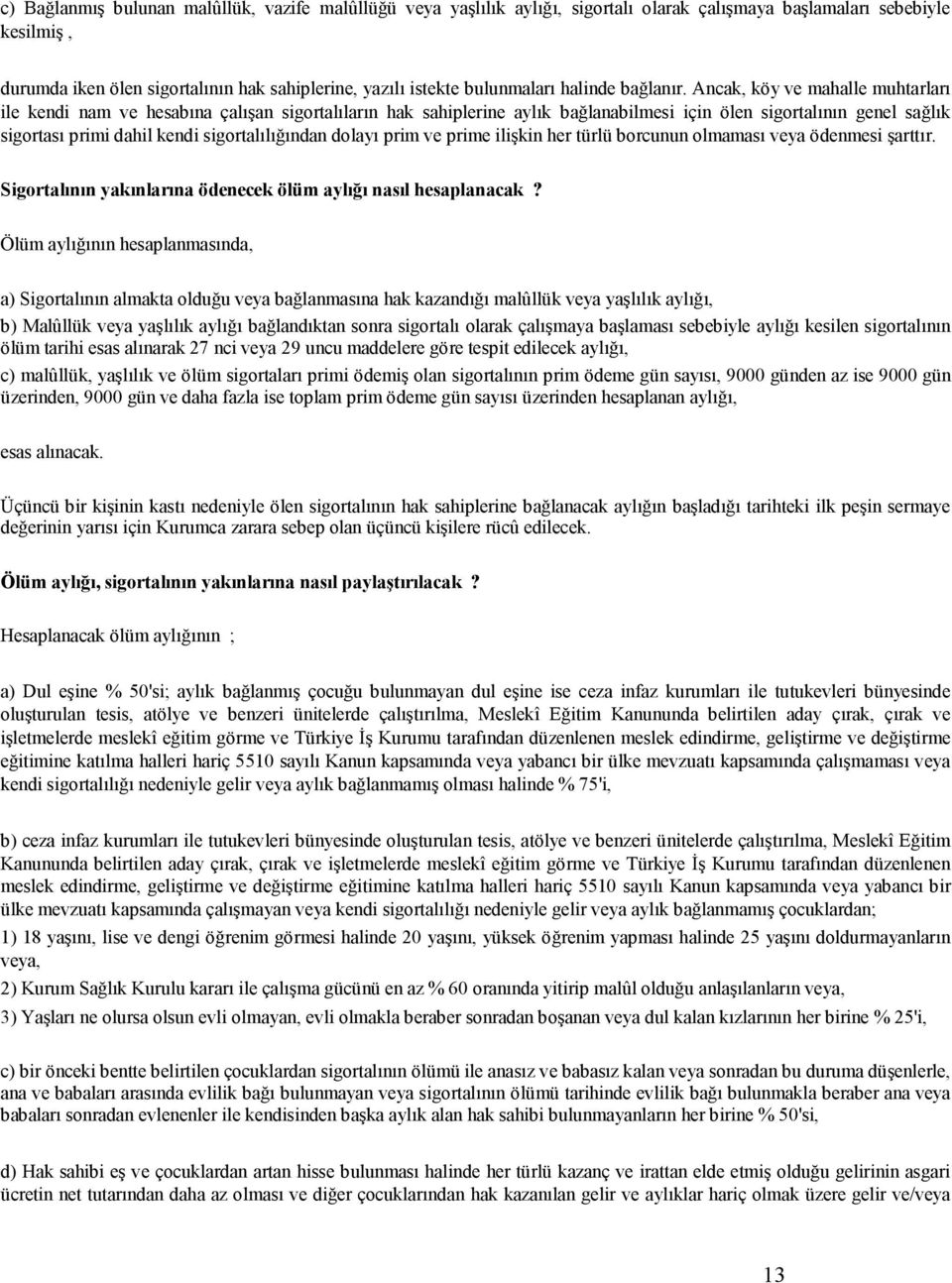 Ancak, köy ve mahalle muhtarları ile kendi nam ve hesabına çalışan sigortalıların hak sahiplerine aylık bağlanabilmesi için ölen sigortalının genel sağlık sigortası primi dahil kendi