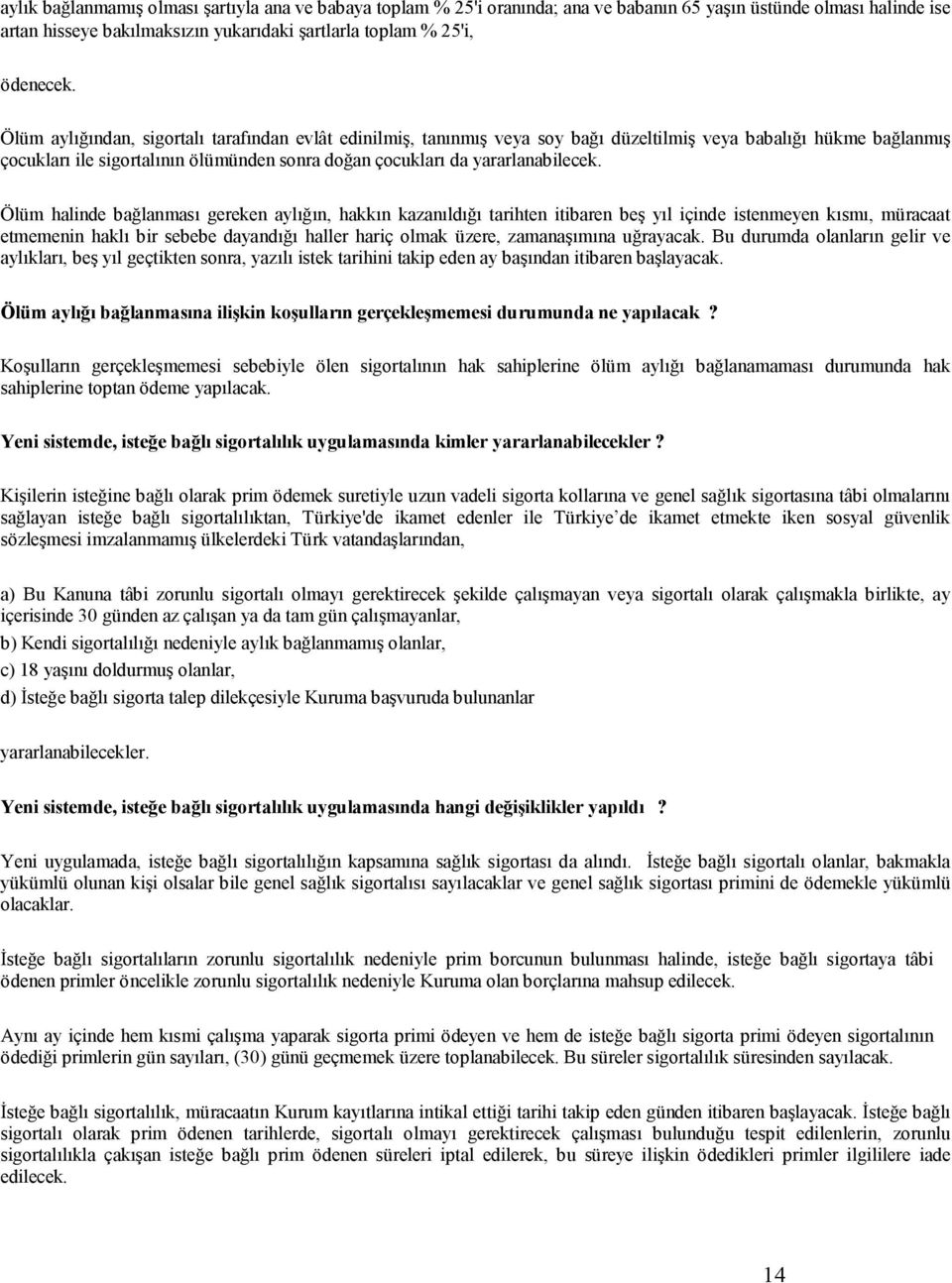 Ölüm halinde bağlanması gereken aylığın, hakkın kazanıldığı tarihten itibaren beş yıl içinde istenmeyen kısmı, müracaat etmemenin haklı bir sebebe dayandığı haller hariç olmak üzere, zamanaşımına