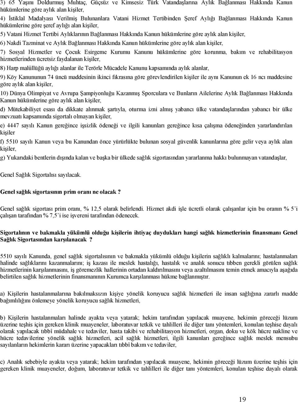 Nakdi Tazminat ve Aylık Bağlanması Hakkında Kanun hükümlerine göre aylık alan kişiler, 7) Sosyal Hizmetler ve Çocuk Esirgeme Kurumu Kanunu hükümlerine göre korunma, bakım ve rehabilitasyon