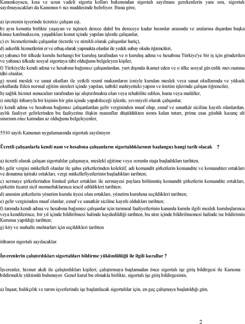 yaşadıkları konut içinde yapılan işlerde çalışanlar, c) ev hizmetlerinde çalışanlar (ücretle ve sürekli olarak çalışanlar hariç), d) askerlik hizmetlerini er ve erbaş olarak yapmakta olanlar ile