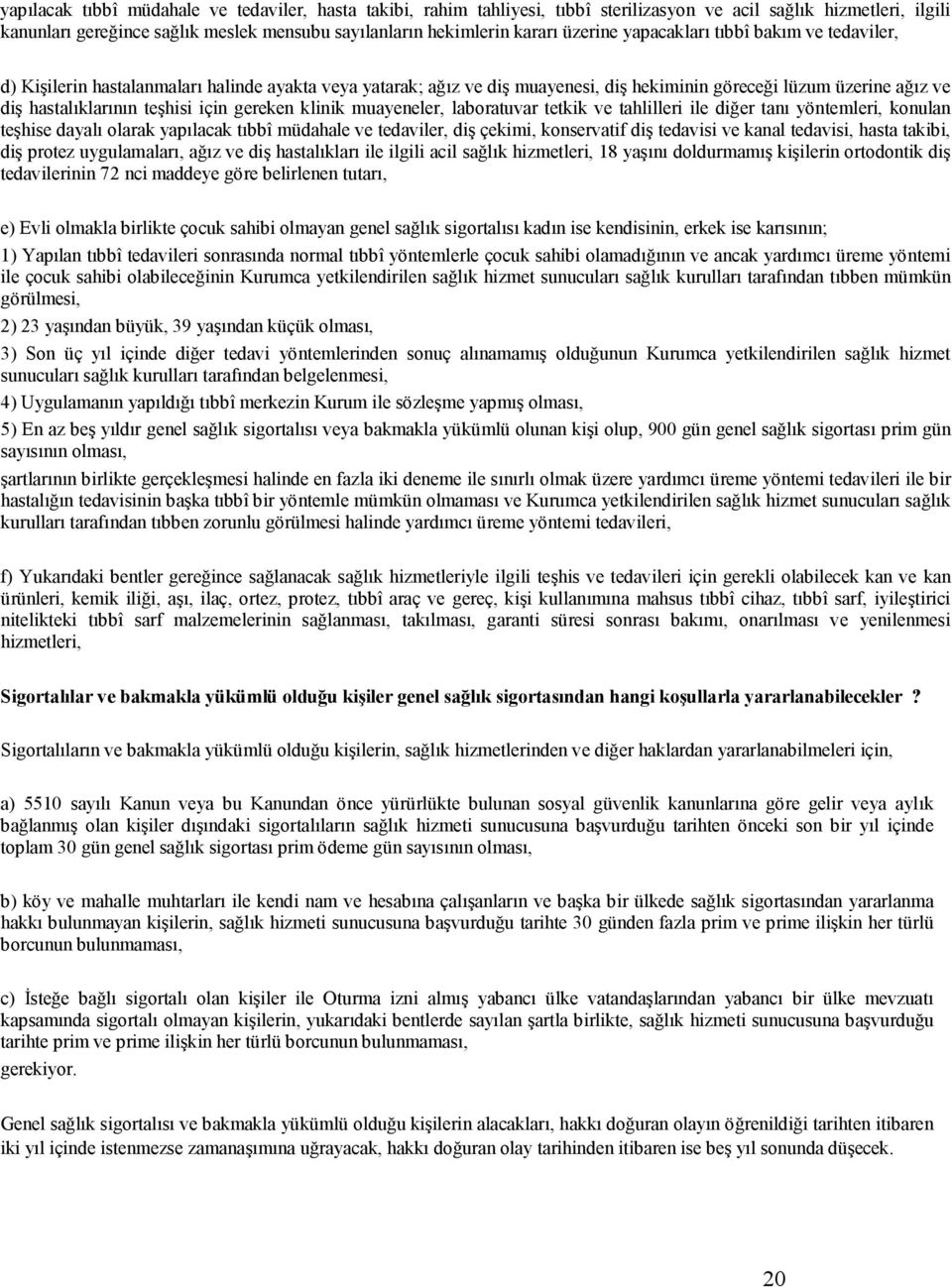 için gereken klinik muayeneler, laboratuvar tetkik ve tahlilleri ile diğer tanı yöntemleri, konulan teşhise dayalı olarak yapılacak tıbbî müdahale ve tedaviler, diş çekimi, konservatif diş tedavisi